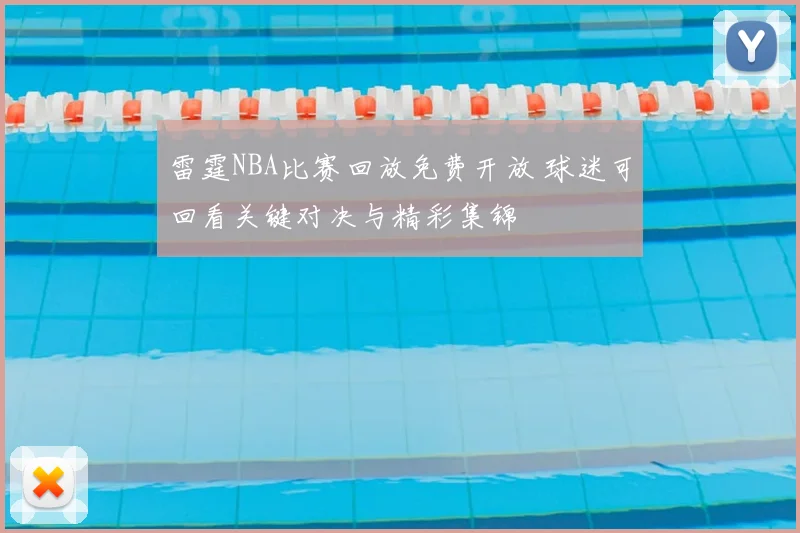雷霆NBA比赛回放免费开放 球迷可回看关键对决与精彩集锦