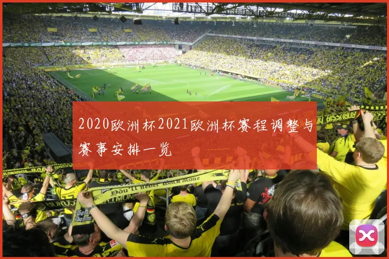 2020欧洲杯2021欧洲杯赛程调整与赛事安排一览