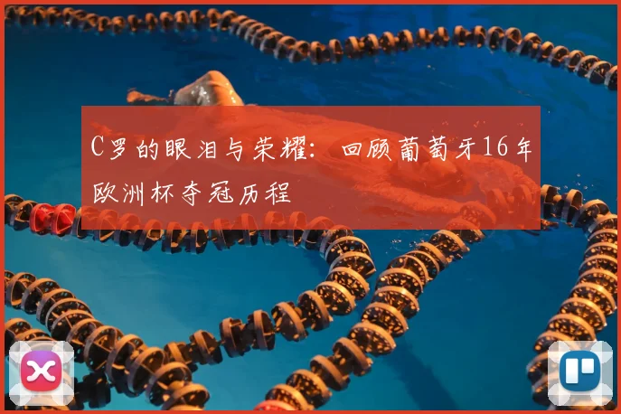 C罗的眼泪与荣耀:回顾葡萄牙16年欧洲杯夺冠历程