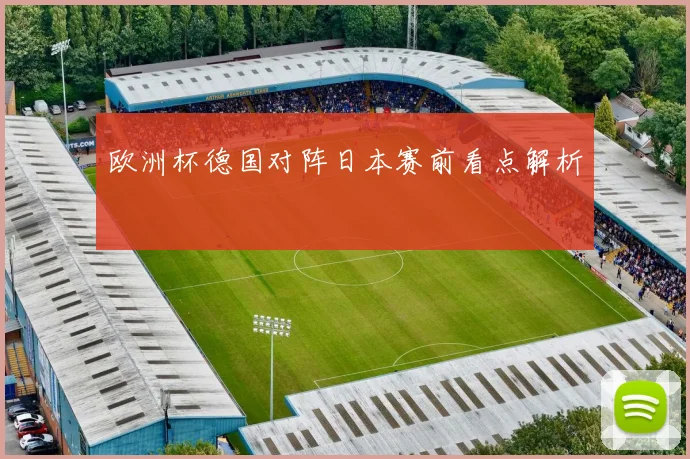 欧洲杯德国对阵日本赛前看点解析