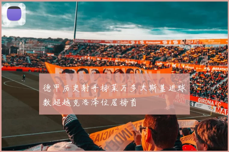 德甲历史射手榜莱万多夫斯基进球数超越克洛泽位居榜首