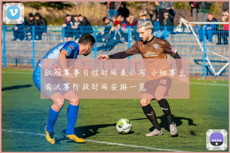 欧冠赛事日程时间表公布 小组赛至淘汰赛阶段时间安排一览