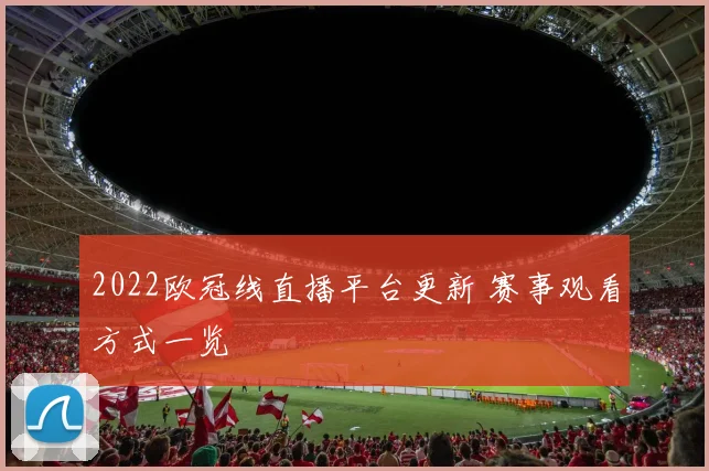 2022欧冠线直播平台更新 赛事观看方式一览